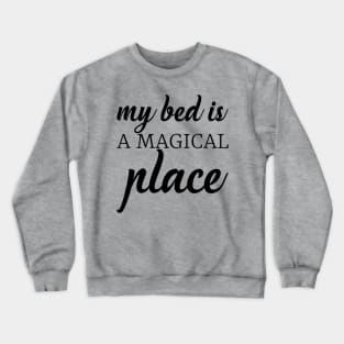 My bed is a magical place Crewneck Sweatshirt